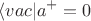 $$
\langle vac |a^+=0
$$