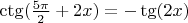 $\ctg(\frac{5\pi}{2}+2x) = -\tg(2x)$