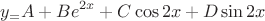 \[
y_  = A + Be^{2x}  + C\cos 2x + D\sin 2x
\]