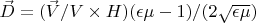 $\vec D=(\vec V/V \times H)(\epsilon \mu -1)/(2\sqrt{\epsilon \mu}) $