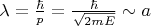 $\lambda =\frac{\hbar}{p} =\frac{\hbar}{\sqrt{2mE}}\sim a$