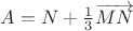 $A=N+{1\over3}\overrightarrow{MN}$