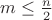 $m \le \frac{n}{2}$ $m \le \frac{n}{2}$