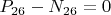 $P_{26}-N_{26}=0$