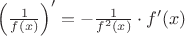 $\left ( \frac{1}{f(x)} \right ) ' = -\frac{1}{f^2(x)} \cdot f'(x)$