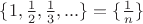 $ \{1,\frac{1}{2},\frac{1}{3},...\}=\{\frac{1}{n}\}$