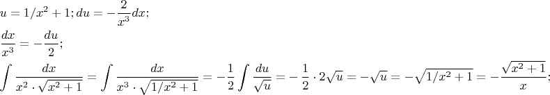 $% 
\[
\begin{gathered}
  u = 1/x^2  + 1;du =  - \frac{2}
{{x^3 }}dx; \hfill \\
  \frac{{dx}}
{{x^3 }} =  - \frac{{du}}
{2}; \hfill \\
  \int {\frac{{dx}}
{{x^2  \cdot \sqrt {x^2  + 1} }}}  = \int {\frac{{dx}}
{{x^3  \cdot \sqrt {1/x^2  + 1} }}}  =  - \frac{1}
{2}\int {\frac{{du}}
{{\sqrt u }} = }  - \frac{1}
{2} \cdot 2\sqrt u  =  - \sqrt u  =  - \sqrt {1/x^2  + 1}  =  - \frac{{\sqrt {x^2  + 1} }}
{x}; \hfill \\ 
\end{gathered} 
\]
$