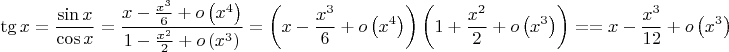 $$
\eqalign{
  & \operatorname{tg} x = \frac{{\sin x}}
{{\cos x}} = \frac{{x - \frac{{x^3 }}
{6} + o\left( {x^4 } \right)}}
{{1 - \frac{{x^2 }}
{2} + o\left( {x^3 } \right)}} = \left( {x - \frac{{x^3 }}
{6} + o\left( {x^4 } \right)} \right)\left( {1 + \frac{{x^2 }}
{2} + o\left( {x^3 } \right)} \right) =   \cr 
  &  = x - \frac{{x^3 }}
{{12}} + o\left( {x^3 } \right) \cr} 
$$