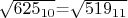 $\sqrt{625_{10}}$=$\sqrt{519_{11}}$ $