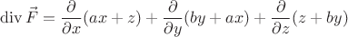 $$\operatorname{div}\vec F=\frac{\partial }{\partial x}(ax+z)+\frac{\partial}{\partial y}(by+ax)+\frac{\partial}{\partial z}(z+by)$$