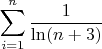 \[ \sum\limits_{i = 1}^n {\frac{1} {{\ln (n + 3)}}} \]