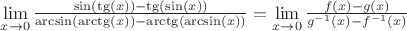 $\lim\limits_{x\to 0}\frac{\sin(\tg(x))-\tg(\sin(x))}{\arcsin(\arctg(x))-\arctg(\arcsin(x))} = \lim\limits_{x\to 0}\frac{f(x)-g(x)}{g^{-1}(x)-f^{-1}(x)}$