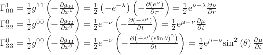 $$\[\begin{array}{l}
\Gamma _{00}^1 = \frac{1}{2}{g^{11}}\left( { - \frac{{\partial {g_{00}}}}{{\partial {x^1}}}} \right) = \frac{1}{2}\left( { - {e^{ - \lambda }}} \right)\left( { - \frac{{\partial \left( {{e^\nu }} \right)}}{{\partial r}}} \right) = \frac{1}{2}{{\rm{e}}^{\nu  - \lambda }}\frac{{\partial \nu }}{{\partial r}}\\
\Gamma _{22}^0 = \frac{1}{2}{g^{00}}\left( { - \frac{{\partial {g_{22}}}}{{\partial {x^0}}}} \right) = \frac{1}{2}{e^{ - \nu }}\left( { - \frac{{\partial \left( { - {e^\mu }} \right)}}{{\partial t}}} \right) = \frac{1}{2}{{\rm{e}}^{\mu  - \nu }}\frac{{\partial \mu }}{{\partial t}}\\
\Gamma _{33}^0 = \frac{1}{2}{g^{00}}\left( { - \frac{{\partial {g_{33}}}}{{\partial {x^0}}}} \right) = \frac{1}{2}{e^{ - \nu }}\left( { - \frac{{\partial \left( { - {e^\mu }{{\left( {\sin \theta } \right)}^2}} \right)}}{{\partial t}}} \right) = \frac{1}{2}{{\rm{e}}^{\mu  - \nu }}{\sin ^2}\left( \theta  \right)\frac{{\partial \mu }}{{\partial t}}
\end{array}\]$$