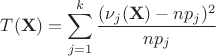 $\displaystyle T(\mathbf{X}) = \sum_{j=1}^k \frac{(\nu_j(\mathbf{X}) - n p_j)^2}{np_j}$ $\displaystyle T(\mathbf{X}) = \sum_{j=1}^k \frac{(\nu_j(\mathbf{X}) - n p_j)^2}{np_j}$