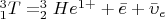 $_{1}^3T=_{2}^3He^{1+}+\bar{e}+\bar{\upsilon}_{e}$