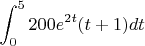 $\displaystyle\int_0^5200e^{2t}(t+1)dt$