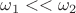 $\omega _1 << \omega _2$