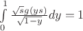 $\int \limits_0^1 \frac {\sqrt s g(ys)}{\sqrt {1-y}}dy = 1$