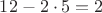 $12 - 2 \cdot 5 = 2$