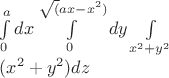 $ \int\limits_0^{a}\(dx \int \limits_0^{\sqrt(ax-x^2)}\(dy \int \limits_{x^2+y^2}^{\H}\((x^2+y^2)dz $