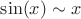$\sin (x) \sim x$