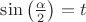 $\sin \left( \frac{\alpha}{2} \right) =t $