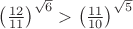 $\left ( \frac{12}{11} \right )^{\sqrt{6}}>\left ( \frac{11}{10} \right )^{\sqrt{5}}$