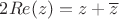 $2Re(z)=z+\overline{z}$
