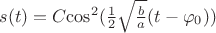 $\[s(t) = C{\cos ^2}(\frac{1}{2}\sqrt {\frac{b}{a}} (t - {\varphi _0}))\]$