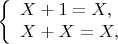 $$\left\{\begin{array}{l}X + 1 = X, \\ X + X = X,\end{array}\right.$$