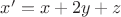 $x'=x+2y+z$