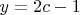 $y=2c-1$