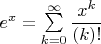 $ e^x = \sum\limits_{k = 0}^{\infty}\dfrac{x^k}{(k)!}$
