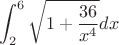 $$\int_{2}^{6} \sqrt{1+\frac {36} {x^4}} dx$$