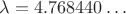 $\lambda = 4.768440&hellip;$