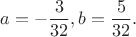 $$
a=-\frac{3}{32}, b=\frac{5}{32}.
$$