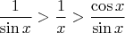 $\displaystyle\frac 1{\sin x}>\frac 1 x>\frac {\cos x} {\sin x}$