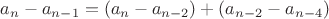 $a_n-a_{n-1}=(a_n-a_{n-2})+(a_{n-2}-a_{n-4})$