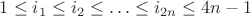 $1\le i_1\le i_2\le\ldots\le i_{2n}\le 4n-1$