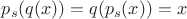 $p_s(q(x)) = q(p_s(x)) = x$