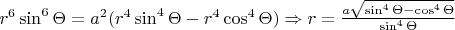 $r^{6}\sin^{6}\Theta=a^{2}(r^{4}\sin^{4}\Theta-r^{4}\cos^{4}\Theta) \Rightarrow r=\frac{a\sqrt{\sin^{4}\Theta-\cos^{4}\Theta}}{\sin^{4}\Theta}$