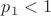 $p_{1}<1$