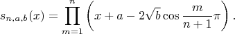 $$s_{n,a,b}(x)=\prod\limits_{m=1}^n\left(x+a-2\sqrt{b}\cos\frac{m}{n+1}\pi\right).$$