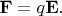 $\mathbf{F}=q\mathbf{E}.$