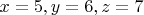 $x=5, y=6, z=7$
