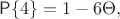$$
\Prob\{4\}=1-6\Theta,
$$