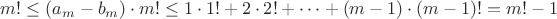 $m!\le(a_m-b_m)\cdot m!\le1\cdot1!+2\cdot2!+\cdots+(m-1)\cdot(m-1)!=m!-1$