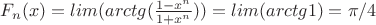 $F_n(x) = lim(arctg (\frac {1-x^n}{1+x^n})) = lim( arctg 1) = \pi/4$