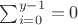 $\sum_{i=0}^{y-1}=0$