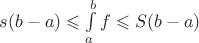 $s(b-a)\leqslant \int\limits_{a}^{b}f \leqslant S(b-a)$